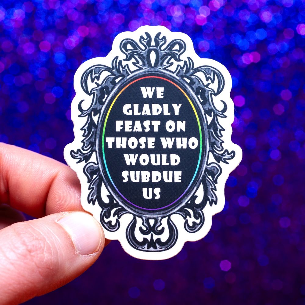 We gladly feast on those who would subdue us sticker