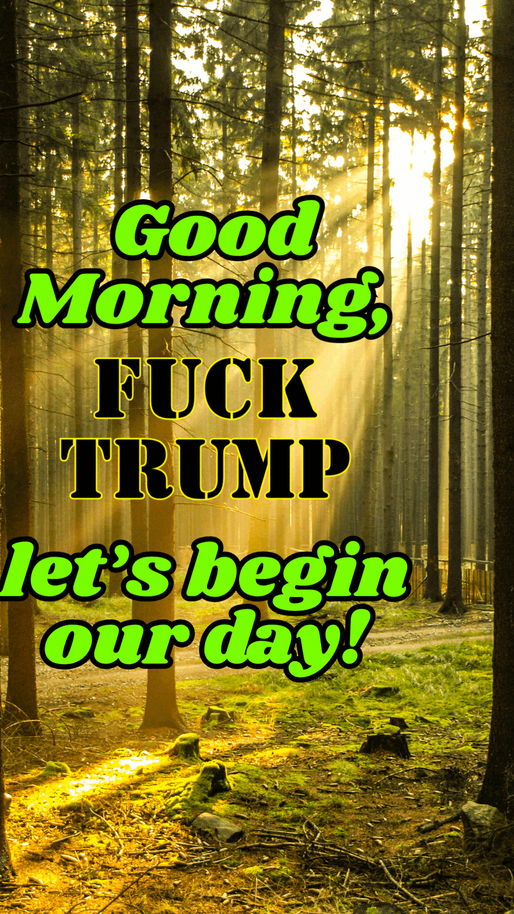 Good Morning, Fuck Trump, let's begin our day! (Green Trees)