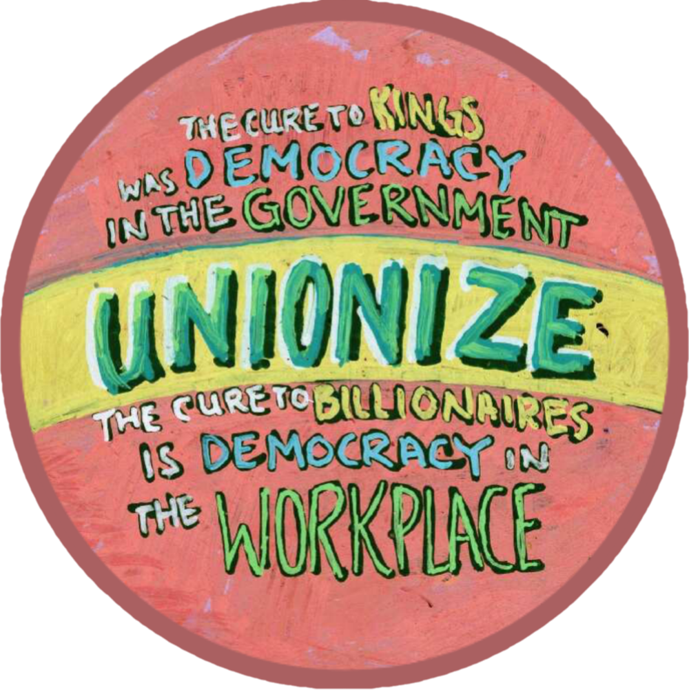 UNIONIZE: The Cure to Kings was Democracy in the Government, the Cure to Billionaires is Democracy in the Workplace 
