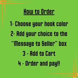 "How to Order" graphic. 1 - Choose your hook color. 2 - Add your choice to the "Message to Seller" box. 3 - Add to cart 4 - Order and pay!!