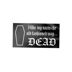 4 x 2 inch black sticker with white Old English text reading “I like my nazis the old fashioned way... DEAD” and coffin graphic – anti-fascist decal.