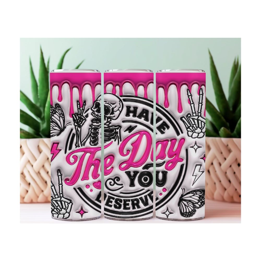 Have the Day you Deserve 20 oz Tumbler