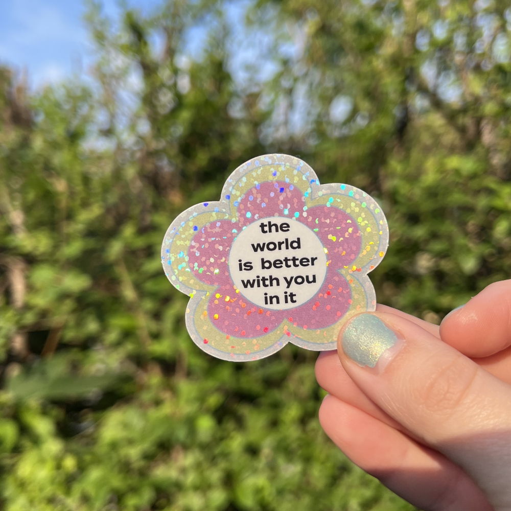 The World is Better with You in it Flower Sticker